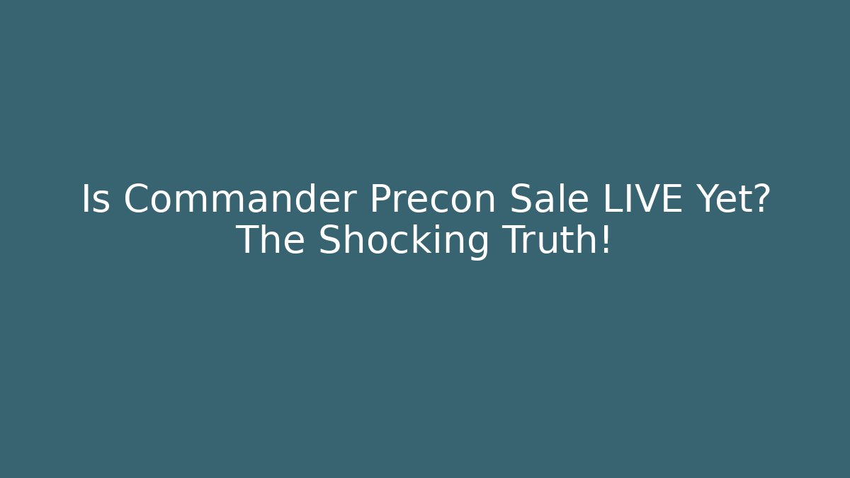 Is Commander Precon Sale LIVE Yet? The Shocking Truth!