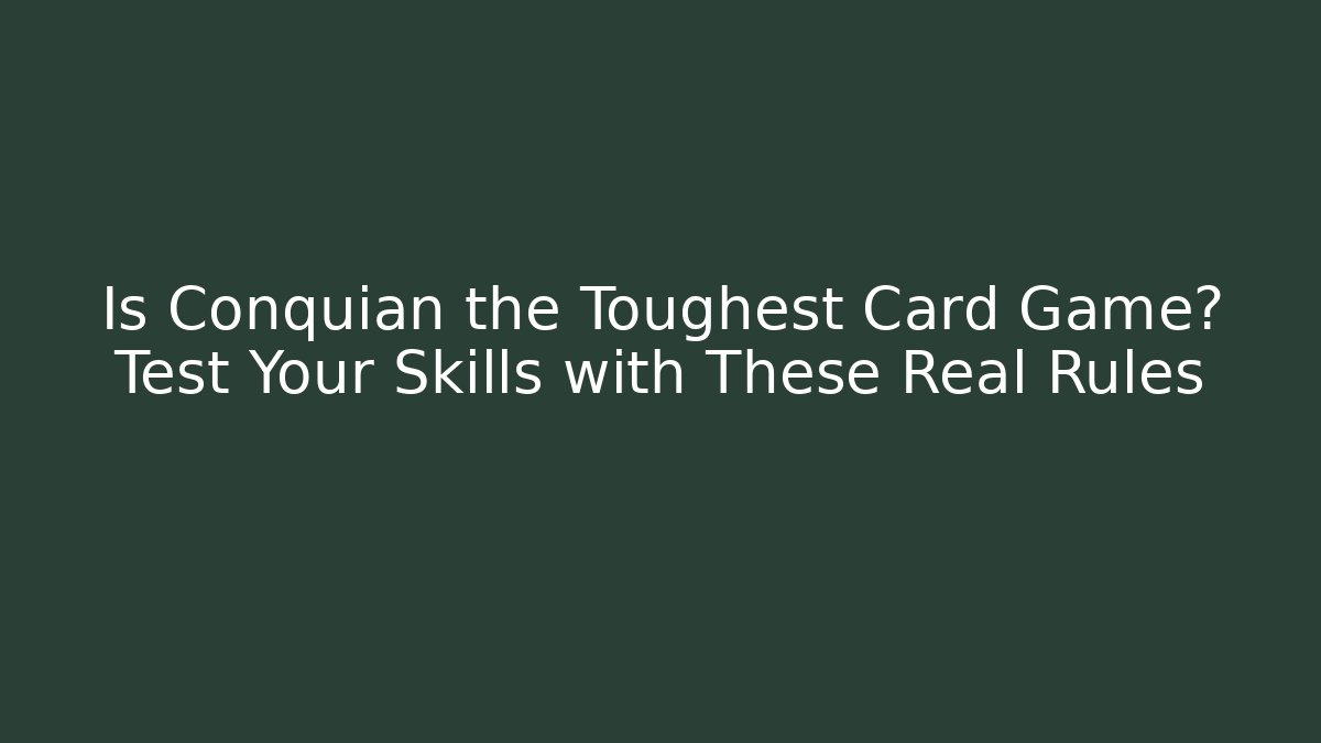 Is Conquian the Toughest Card Game? Test Your Skills with These Real Rules