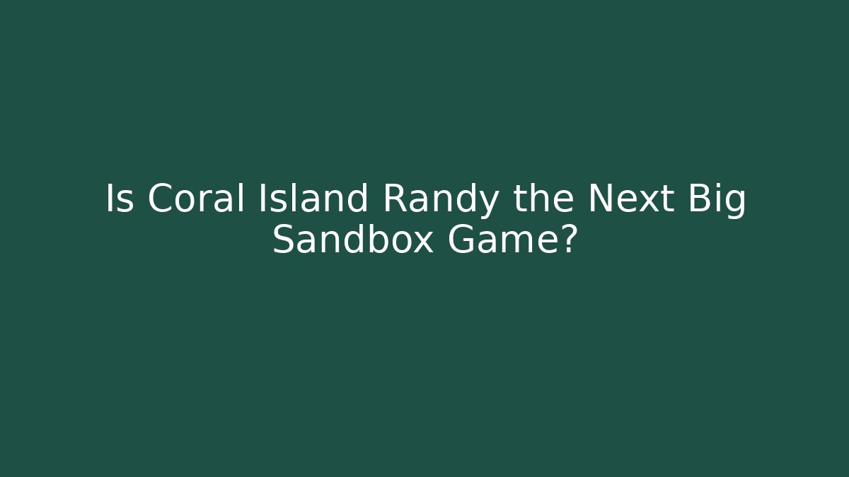 Is Coral Island Randy the Next Big Sandbox Game?