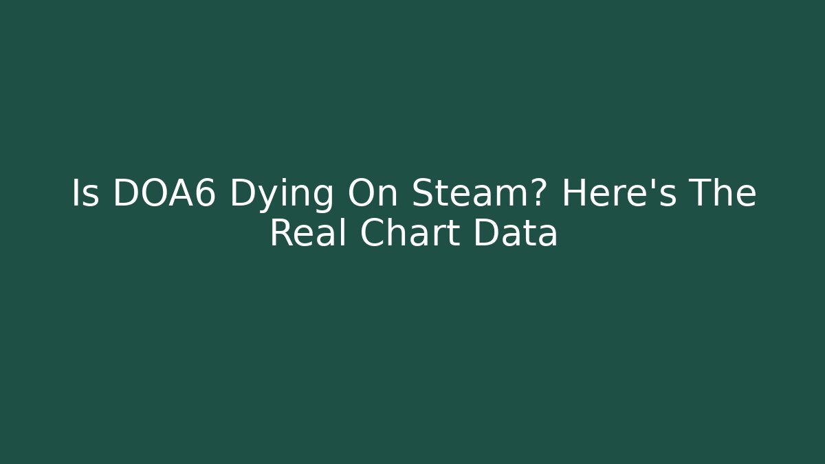 Is DOA6 Dying On Steam? Here's The Real Chart Data