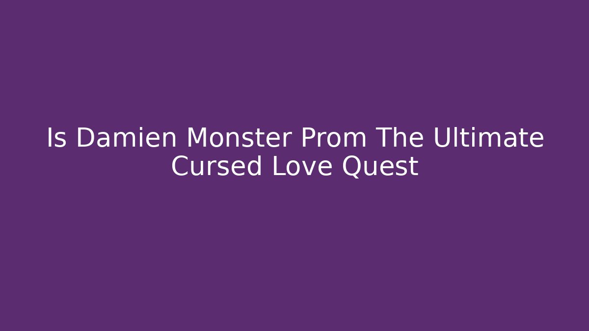 Is Damien Monster Prom The Ultimate Cursed Love Quest