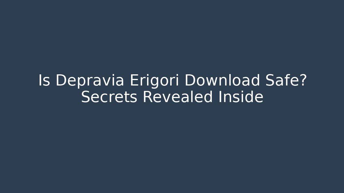 Is Depravia Erigori Download Safe? Secrets Revealed Inside