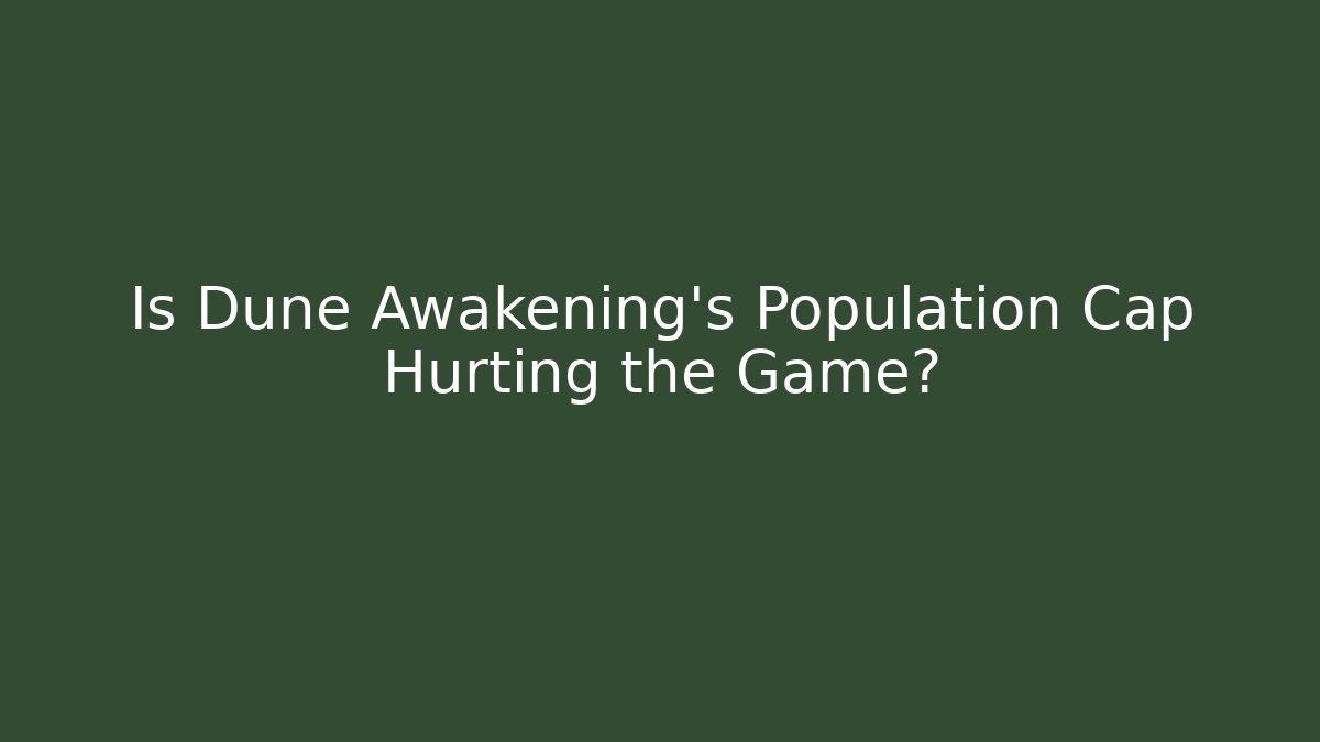Is Dune Awakening's Population Cap Hurting the Game?