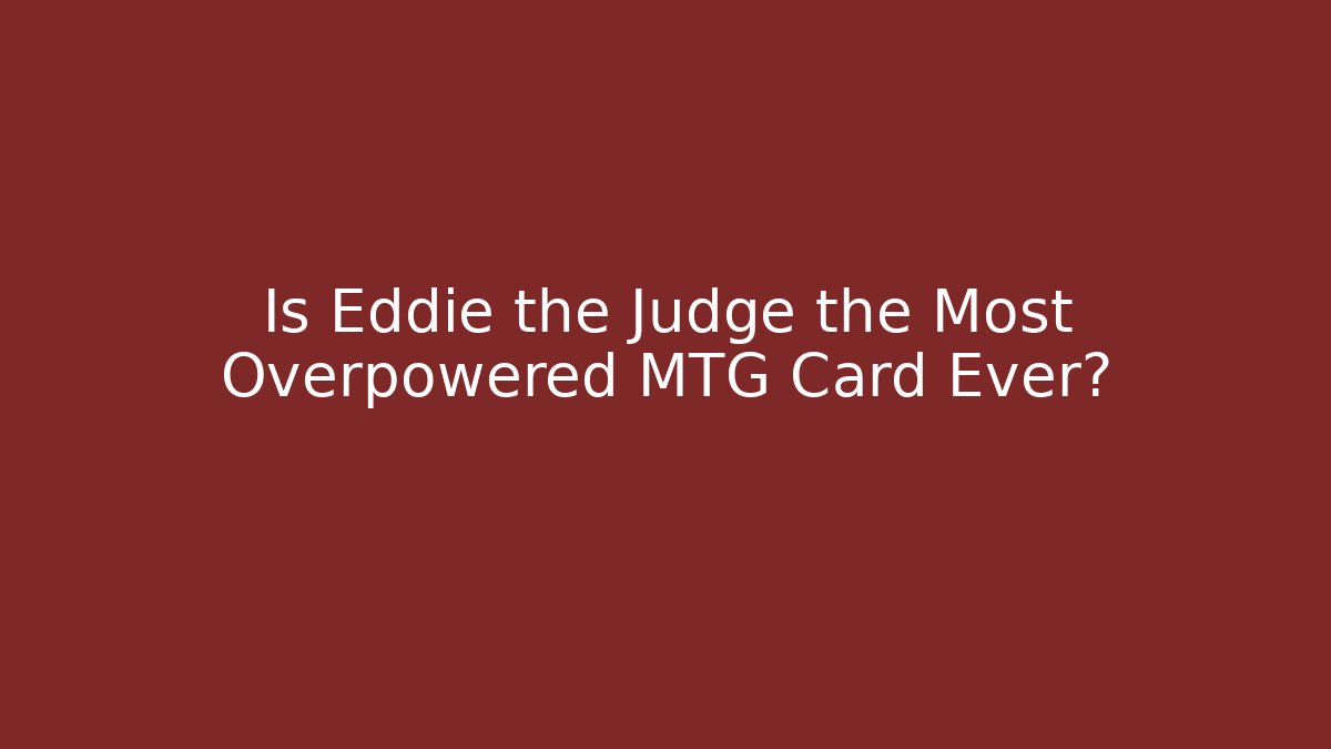 Is Eddie the Judge the Most Overpowered MTG Card Ever?
