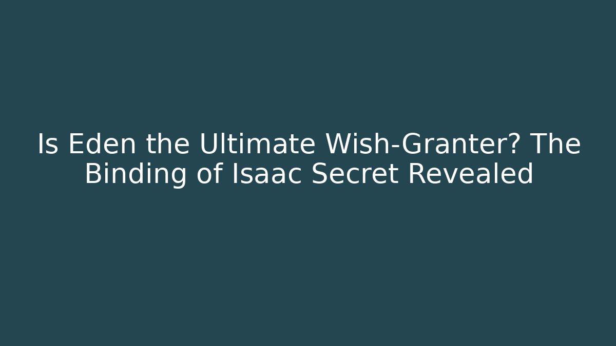 Is Eden the Ultimate Wish-Granter? The Binding of Isaac Secret Revealed