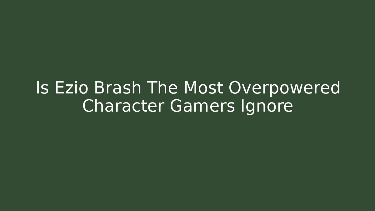Is Ezio Brash The Most Overpowered Character Gamers Ignore