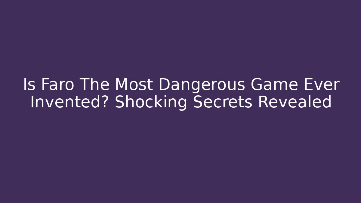 Is Faro The Most Dangerous Game Ever Invented? Shocking Secrets Revealed