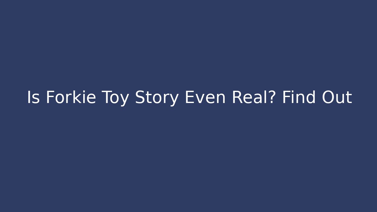 Is Forkie Toy Story Even Real? Find Out
