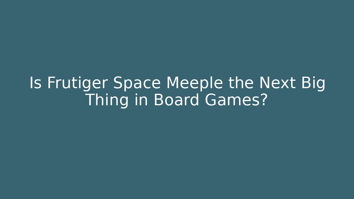 Is Frutiger Space Meeple the Next Big Thing in Board Games?