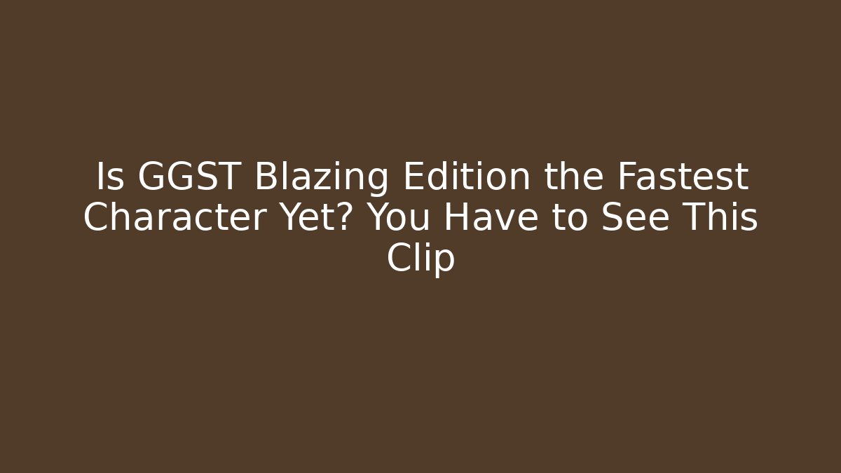 Is GGST Blazing Edition the Fastest Character Yet? You Have to See This Clip