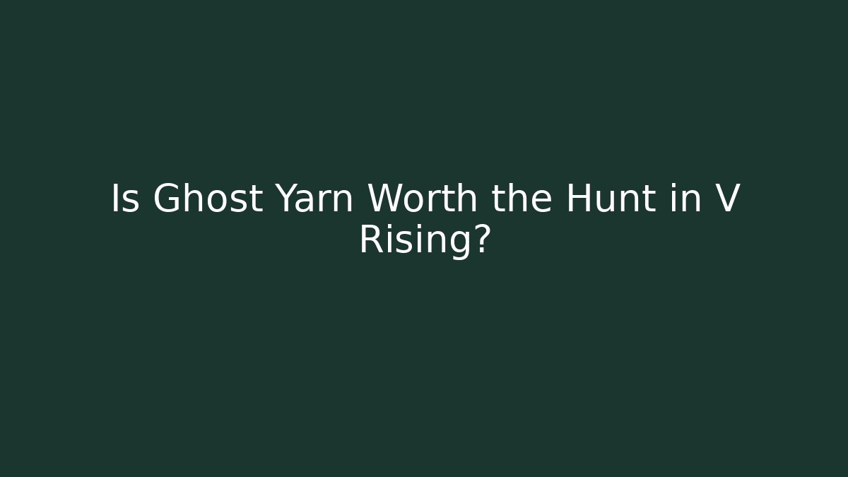 Is Ghost Yarn Worth the Hunt in V Rising? - Buddy Program