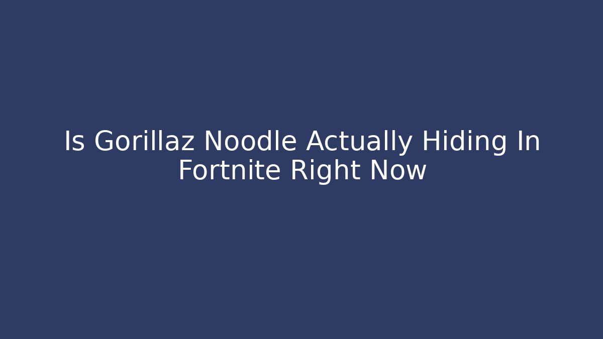 Is Gorillaz Noodle Actually Hiding In Fortnite Right Now
