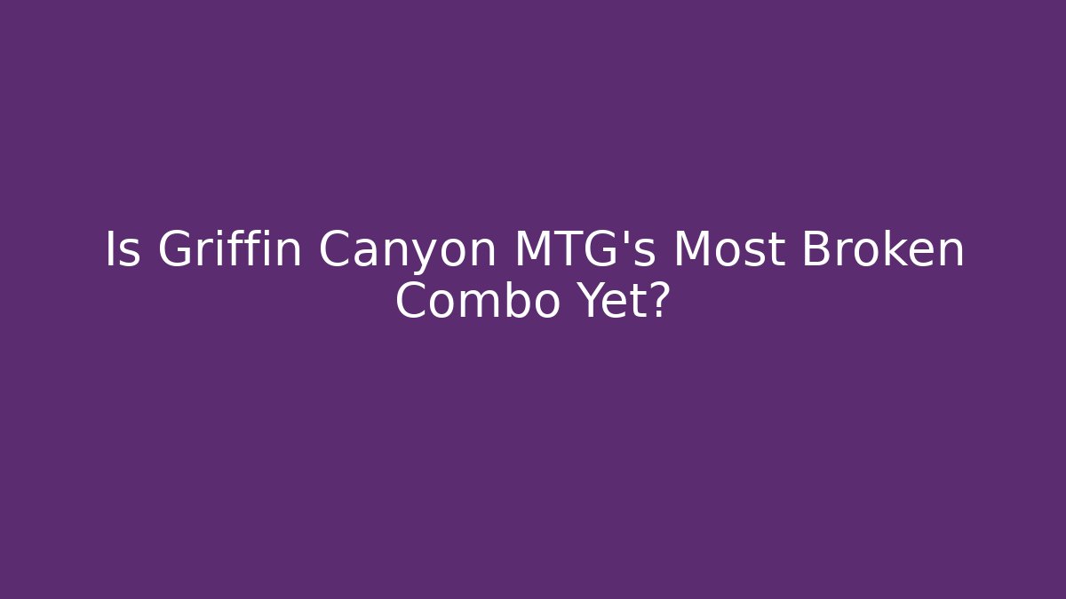 Is Griffin Canyon MTG's Most Broken Combo Yet?