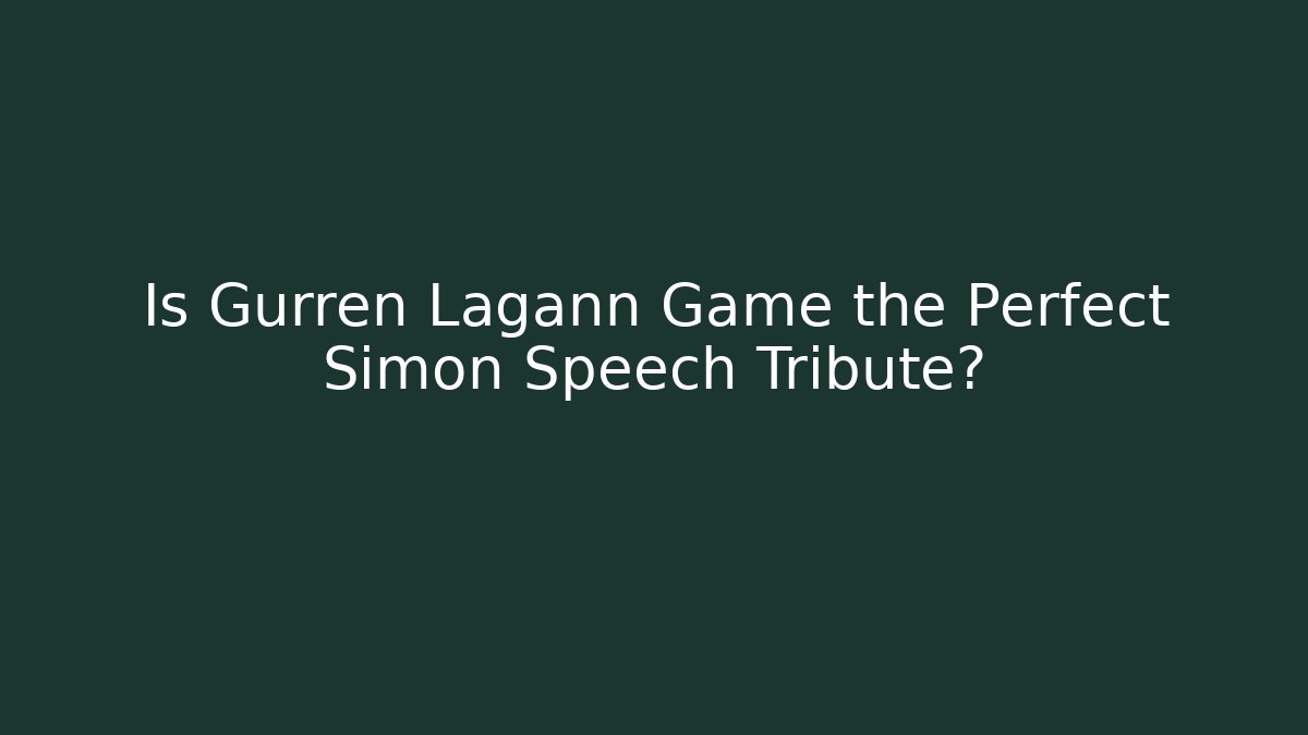 Is Gurren Lagann Game the Perfect Simon Speech Tribute? - Buddy Program