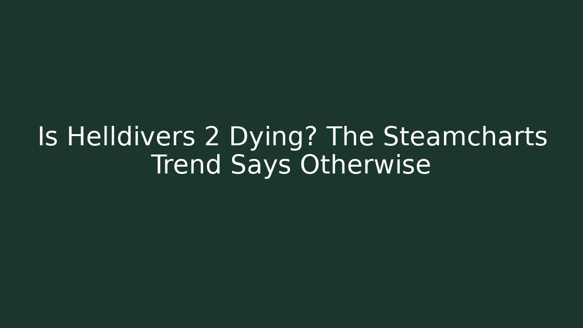 Is Helldivers 2 Dying? The Steamcharts Trend Says Otherwise