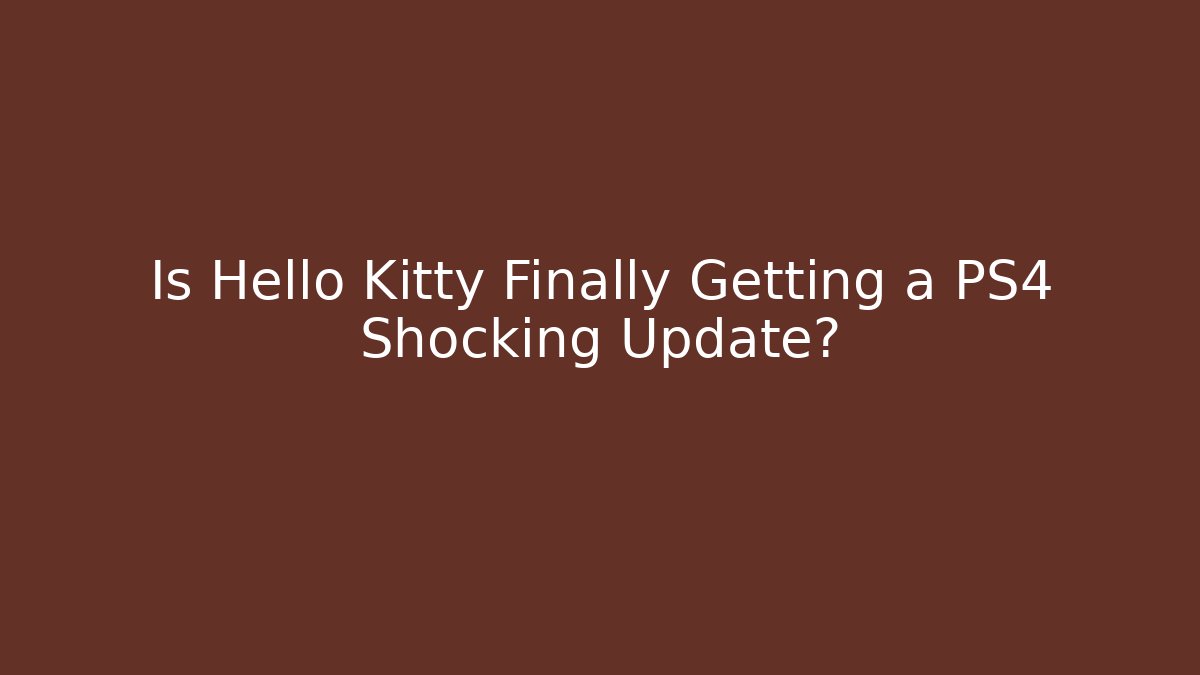 Is Hello Kitty Finally Getting a PS4 Shocking Update?