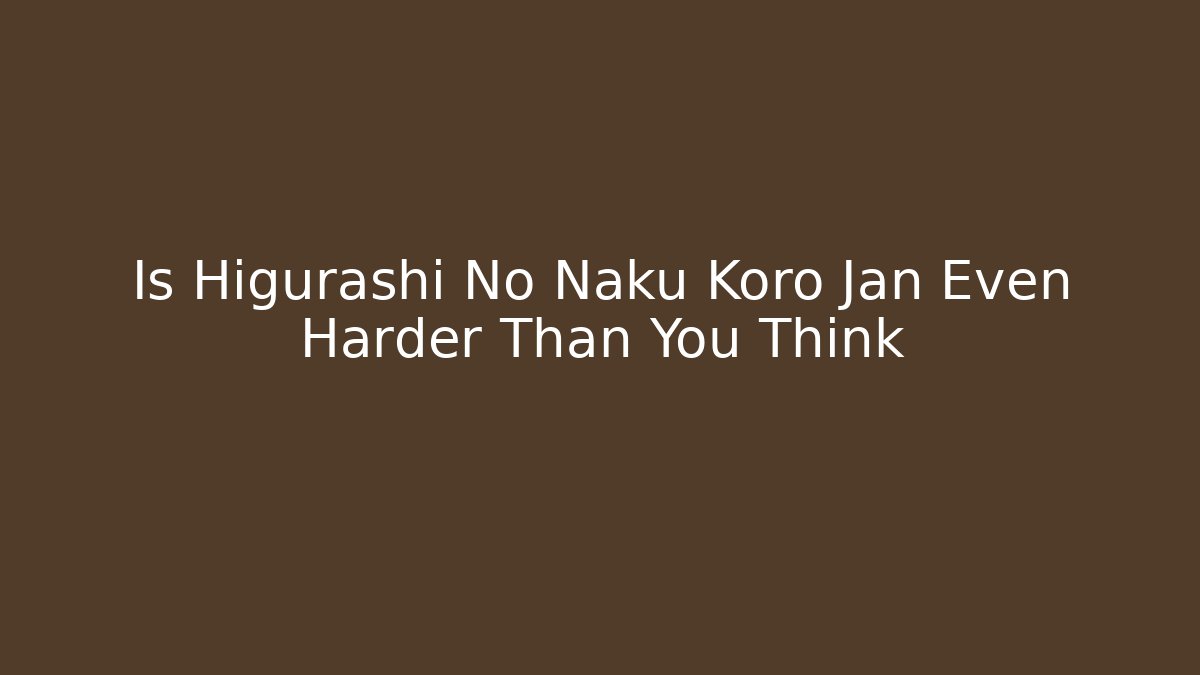 Is Higurashi No Naku Koro Jan Even Harder Than You Think