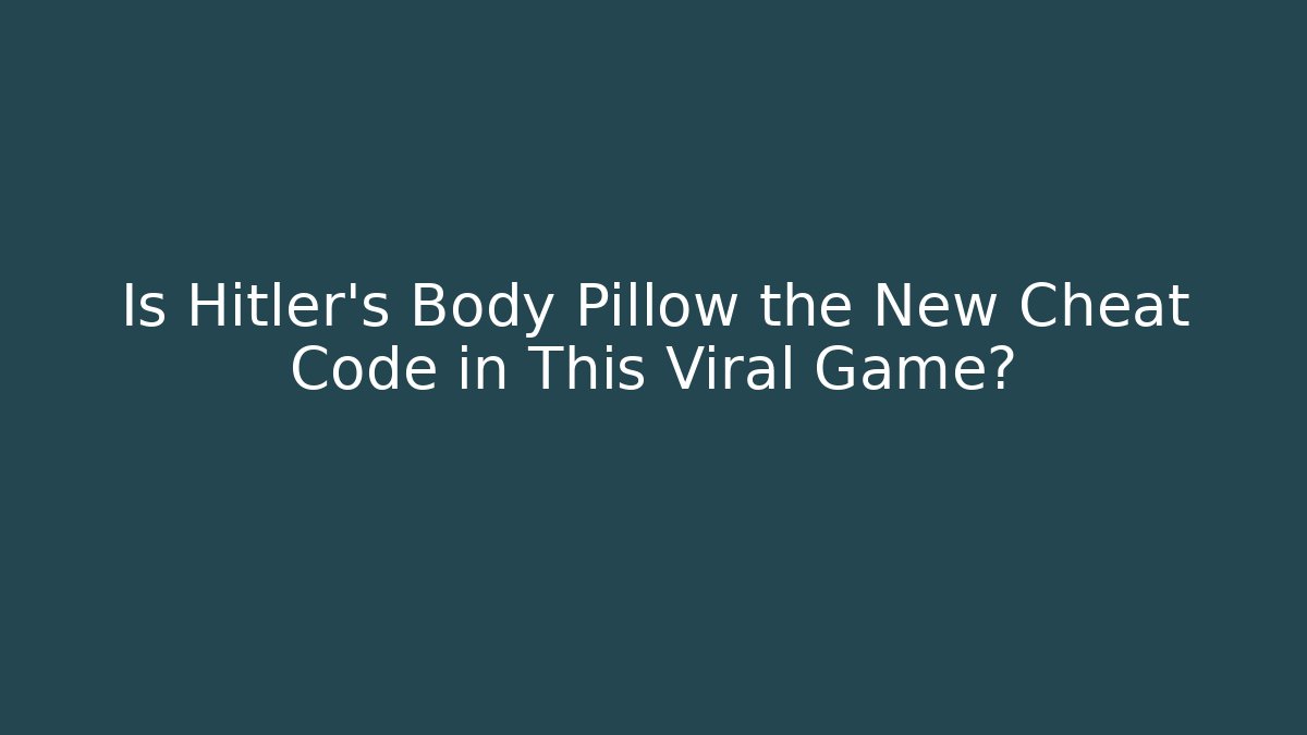 Is Hitler's Body Pillow the New Cheat Code in This Viral Game?