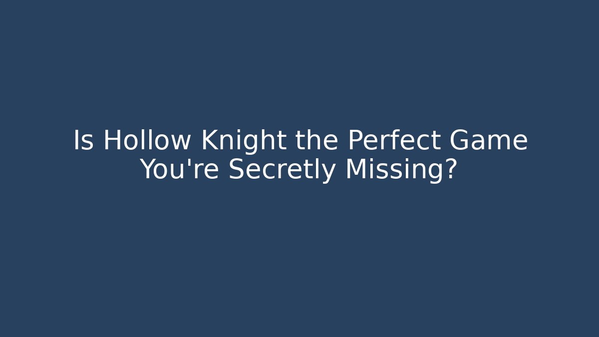 Is Hollow Knight the Perfect Game You’re Secretly Missing?