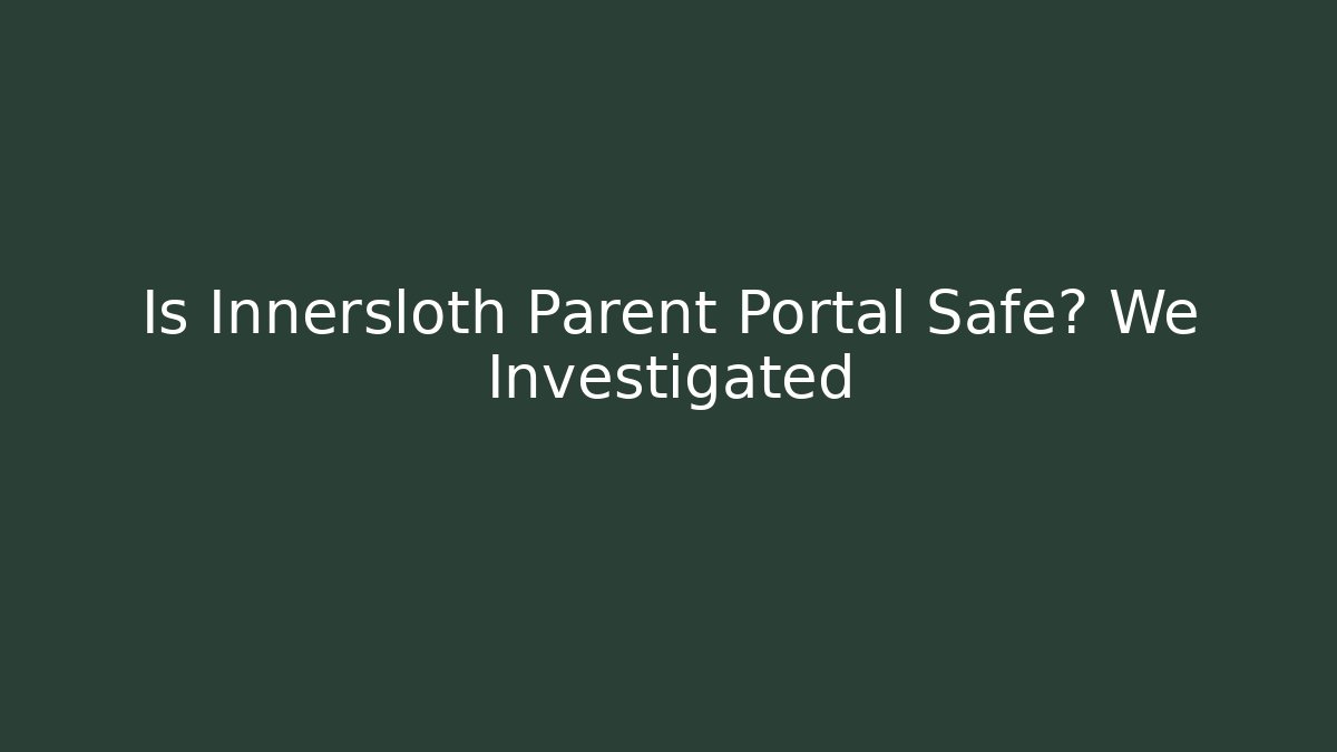 Is Innersloth Parent Portal Safe? We Investigated