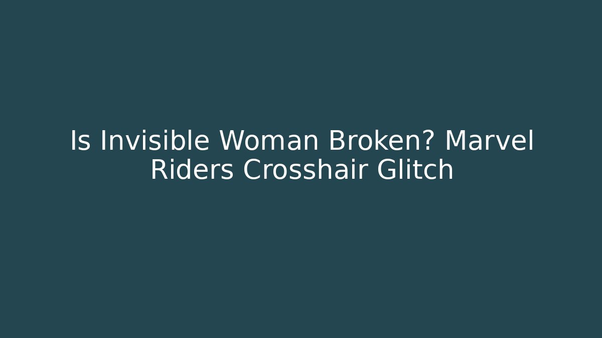 Is Invisible Woman Broken? Marvel Riders Crosshair Glitch