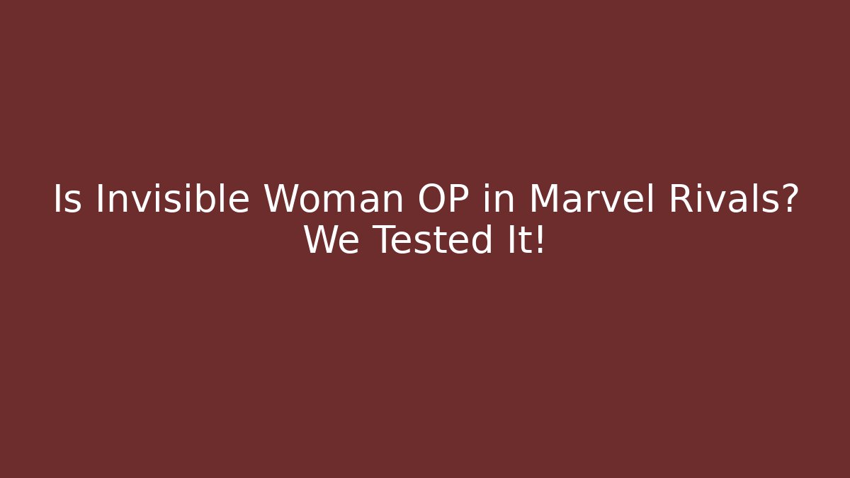 Is Invisible Woman OP in Marvel Rivals? We Tested It!