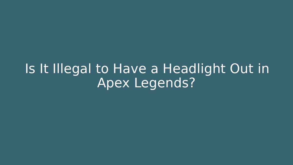Is It Illegal to Have a Headlight Out in Apex Legends?