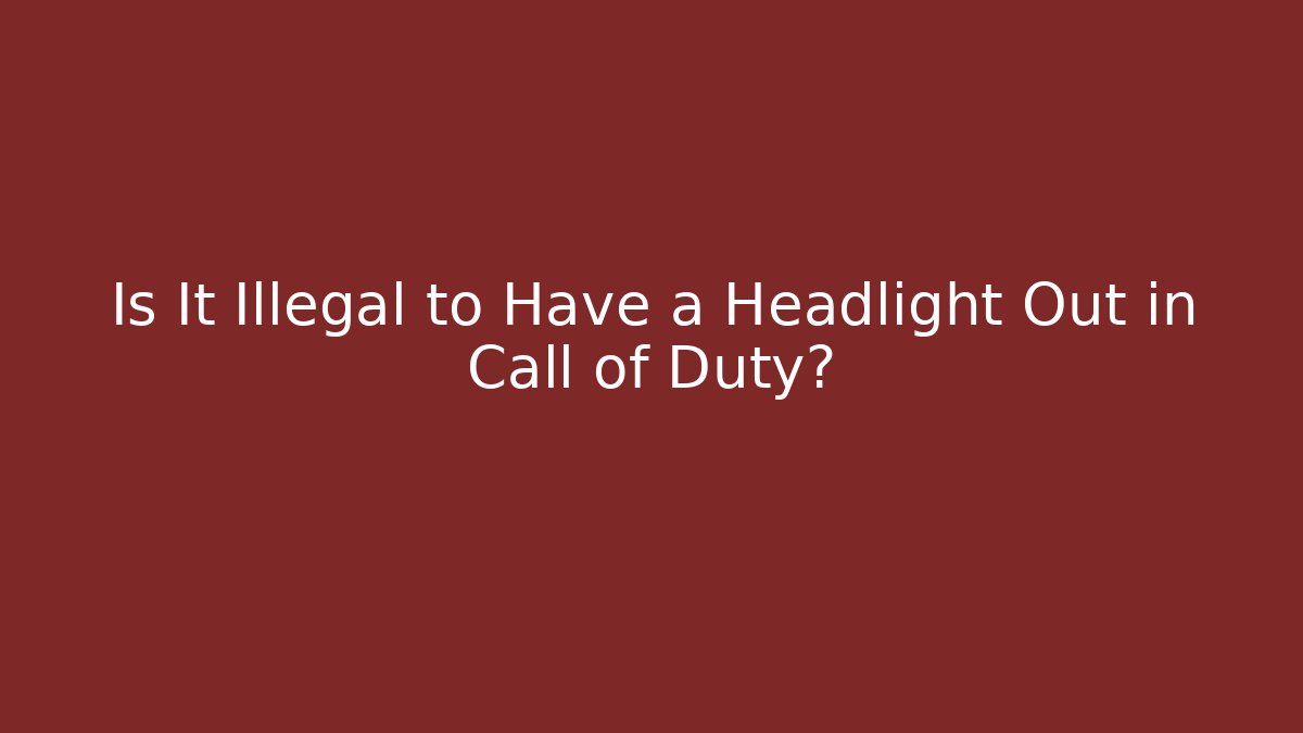 Is It Illegal to Have a Headlight Out in Call of Duty?