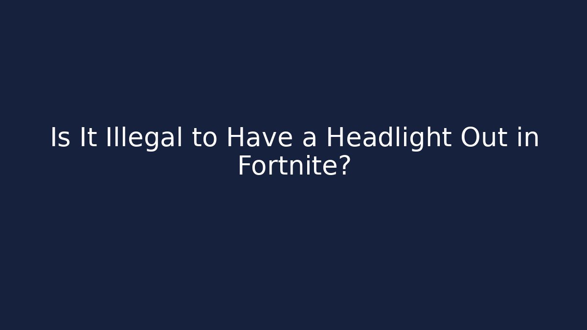 Is It Illegal to Have a Headlight Out in Fortnite?