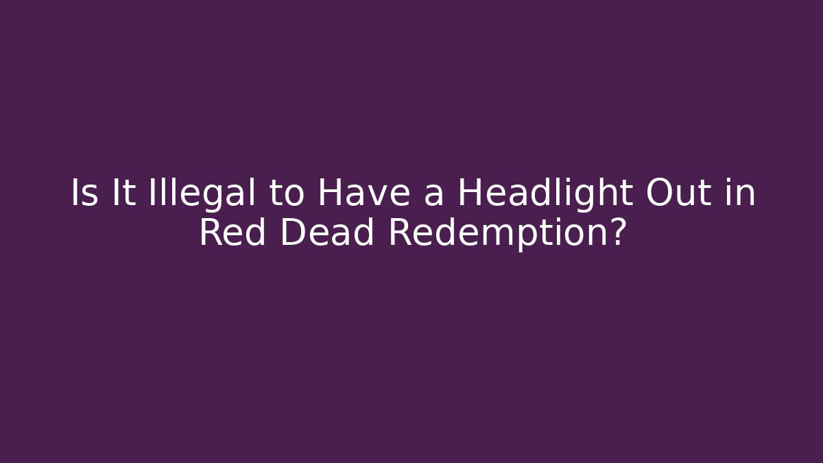 Is It Illegal to Have a Headlight Out in Red Dead Redemption? - Buddy Program