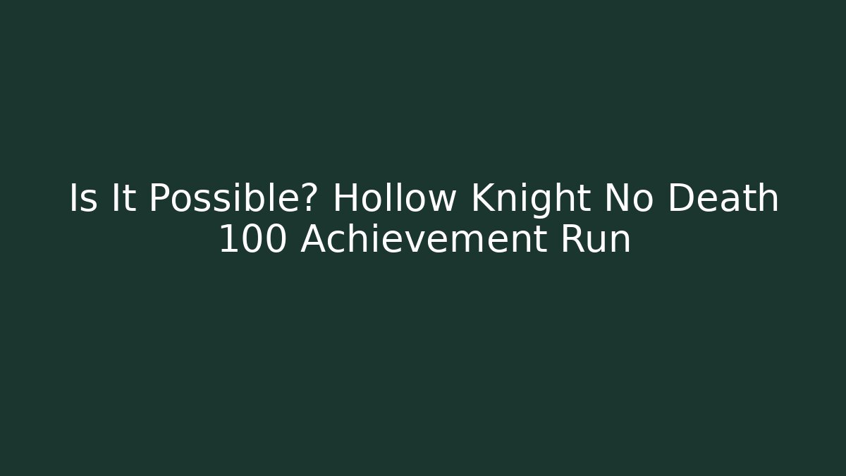 Is It Possible? Hollow Knight No Death 100 Achievement Run