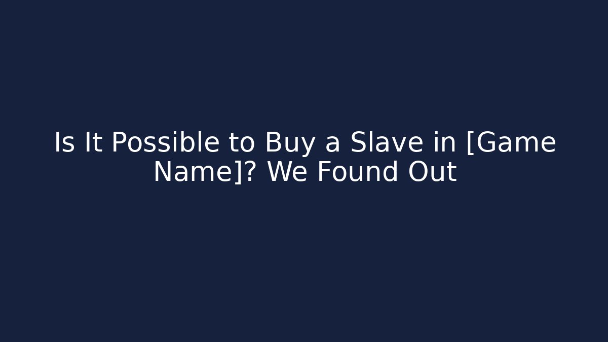 Is It Possible to Buy a Slave in [Game Name]? We Found Out