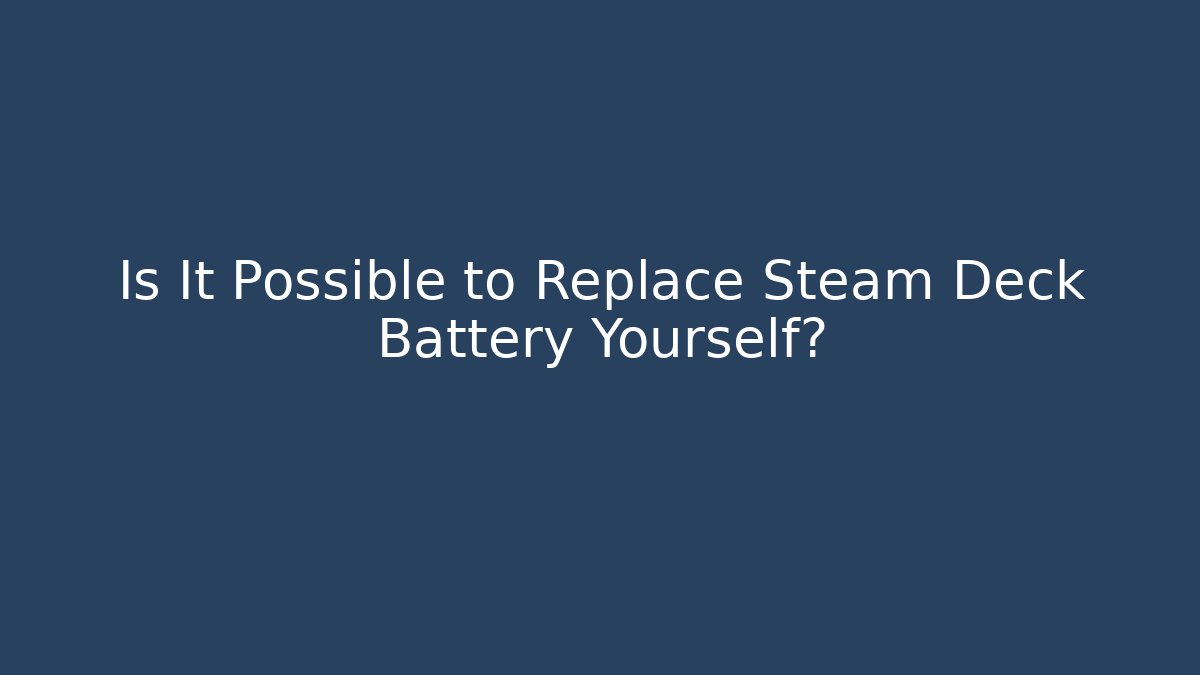 Is It Possible to Replace Steam Deck Battery Yourself? - Buddy Program