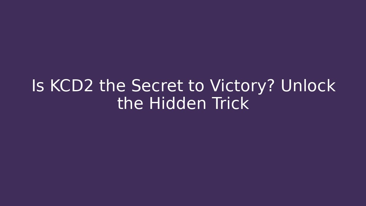 Is KCD2 the Secret to Victory? Unlock the Hidden Trick