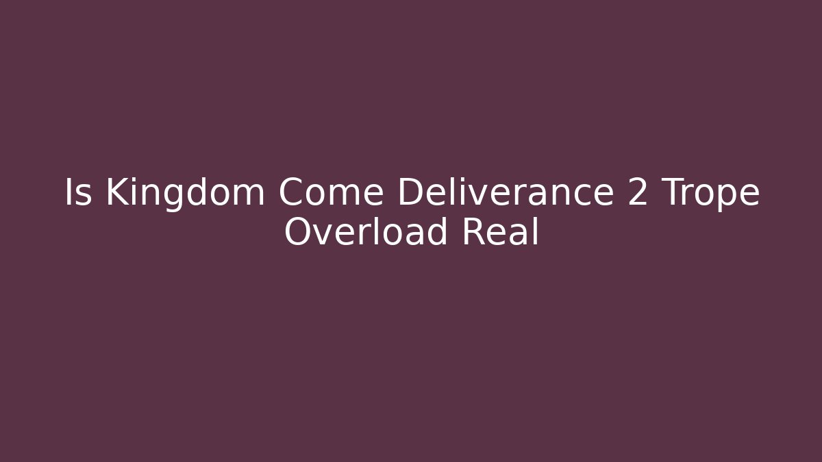Is Kingdom Come Deliverance 2 Trope Overload Real - Buddy Program