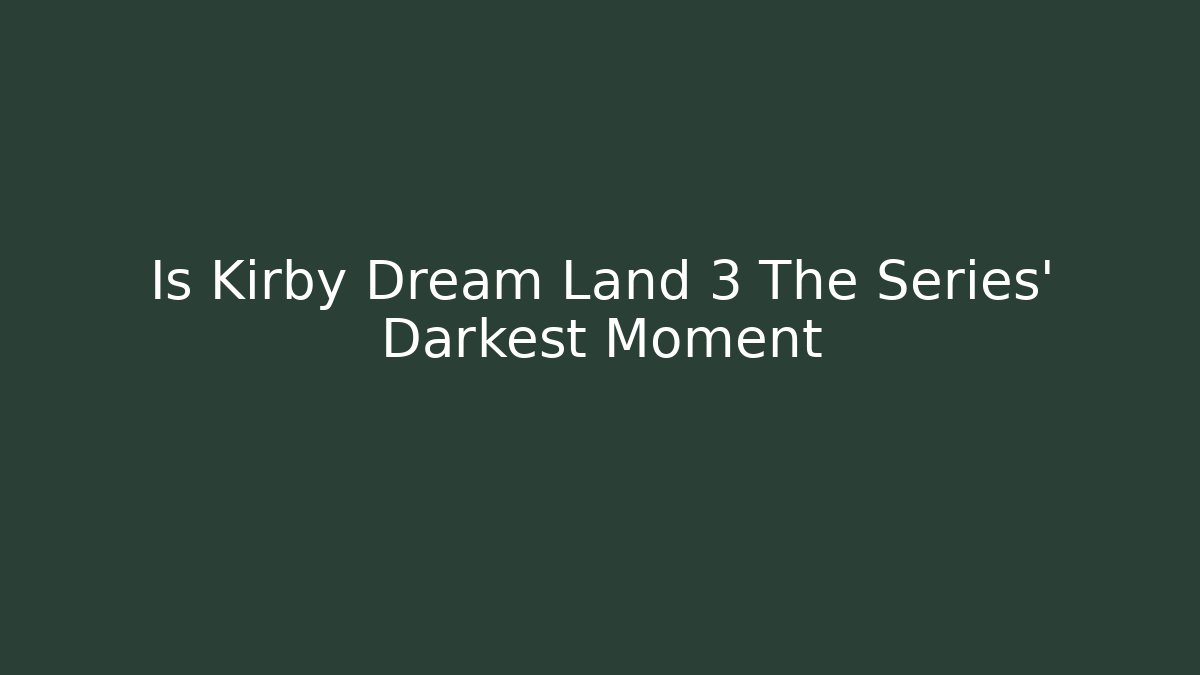 Is Kirby Dream Land 3 The Series' Darkest Moment