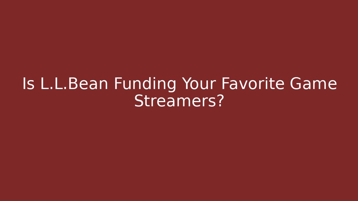 Is L.L.Bean Funding Your Favorite Game Streamers?