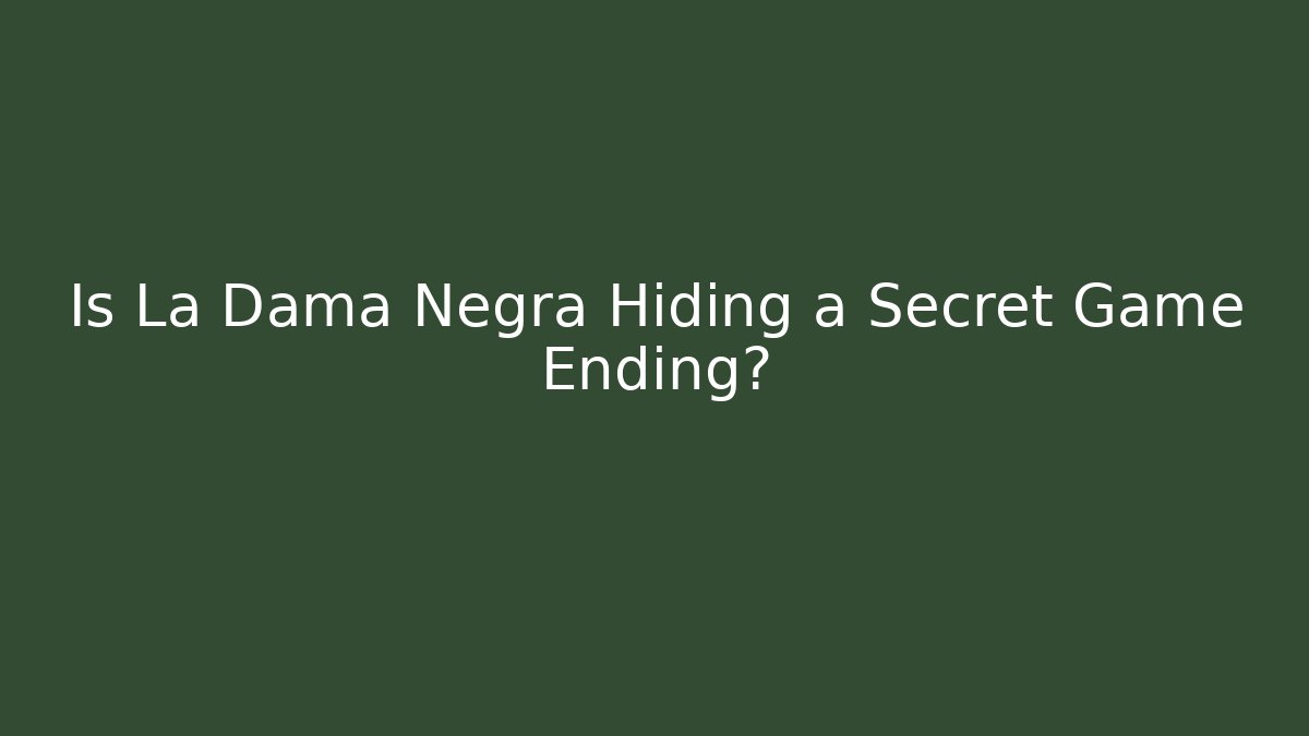 Is La Dama Negra Hiding a Secret Game Ending?