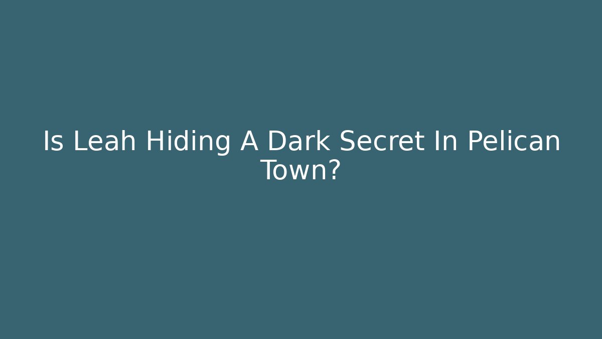 Is Leah Hiding A Dark Secret In Pelican Town?