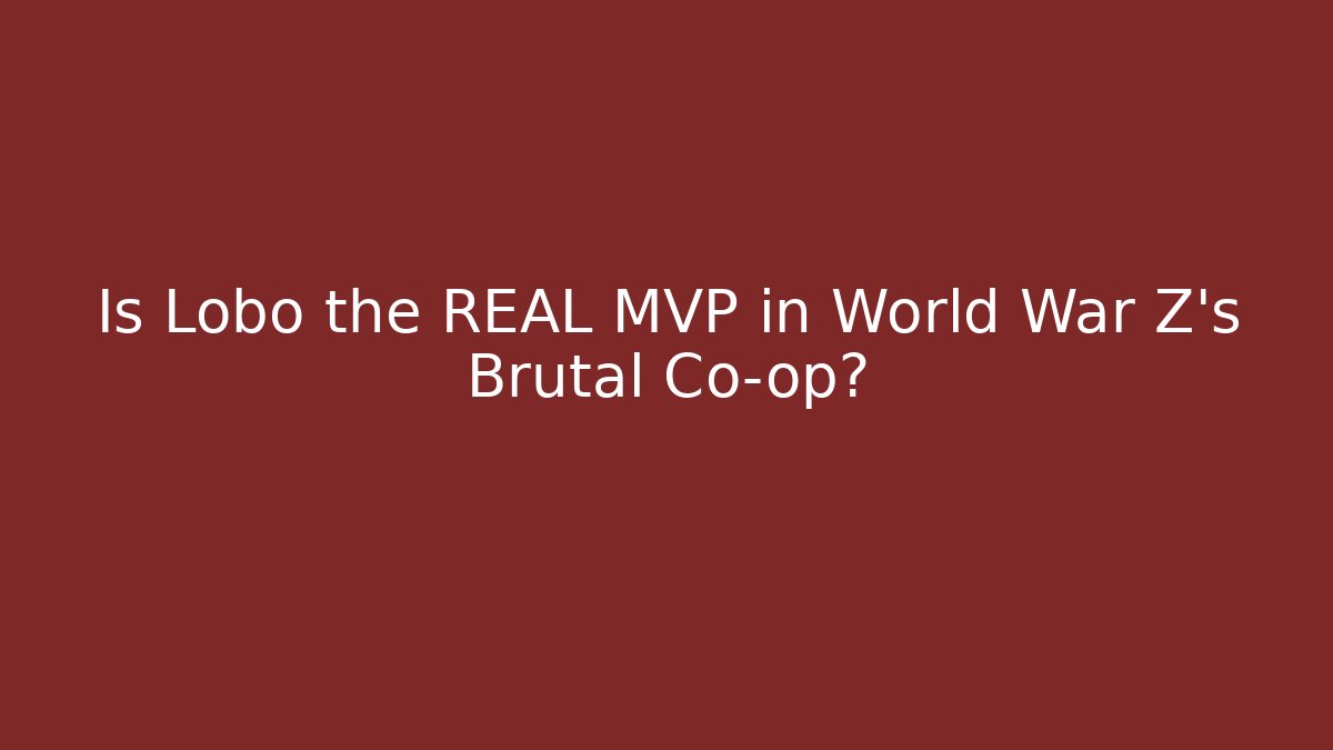 Is Lobo the REAL MVP in World War Z’s Brutal Co-op?