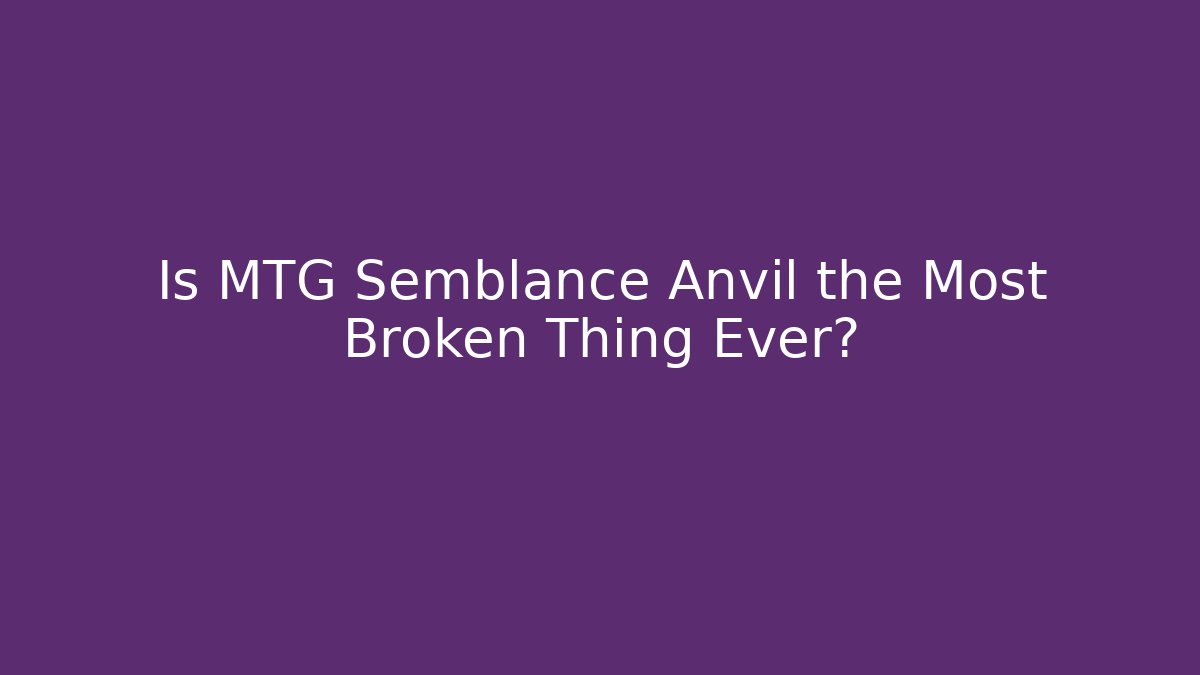 Is MTG Semblance Anvil the Most Broken Thing Ever?