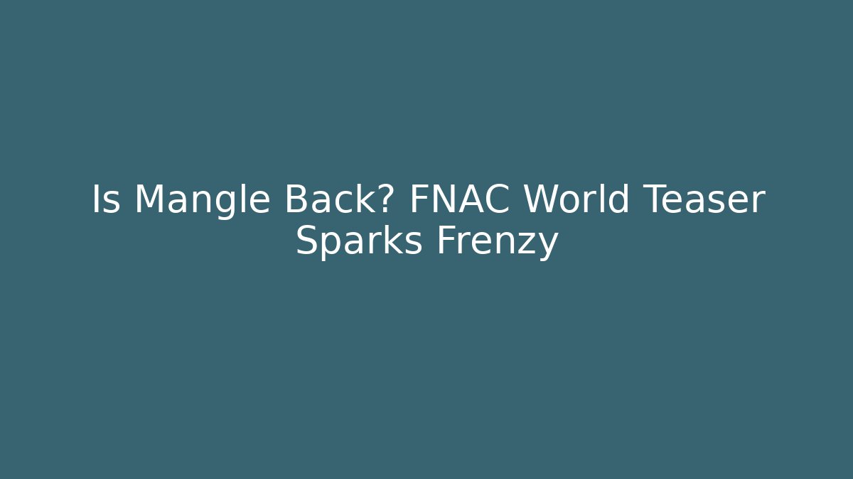 Is Mangle Back? FNAC World Teaser Sparks Frenzy