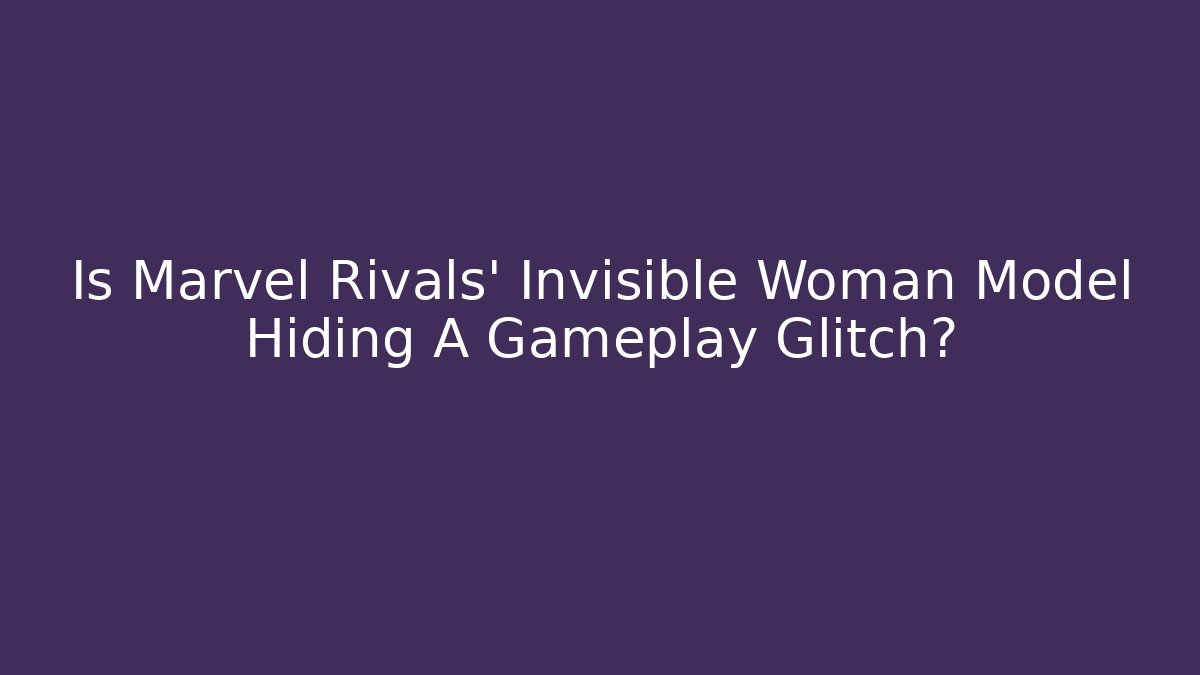 Is Marvel Rivals' Invisible Woman Model Hiding A Gameplay Glitch?