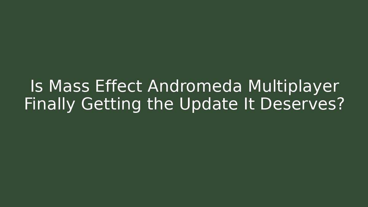 Is Mass Effect Andromeda Multiplayer Finally Getting the Update It Deserves?