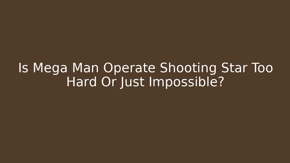 Is Mega Man Operate Shooting Star Too Hard Or Just Impossible? - Buddy Program