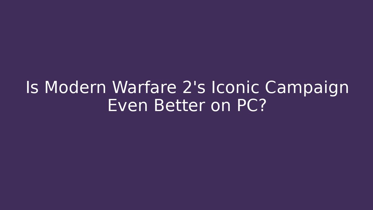 Is Modern Warfare 2's Iconic Campaign Even Better on PC?
