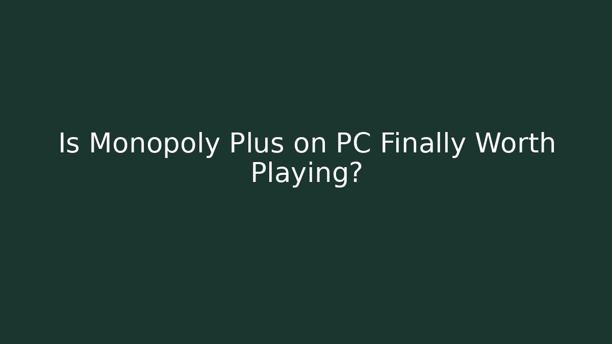 Is Monopoly Plus on PC Finally Worth Playing?