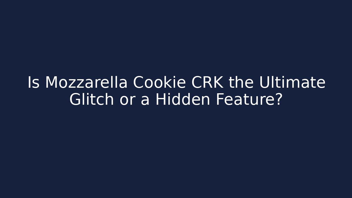 Is Mozzarella Cookie CRK the Ultimate Glitch or a Hidden Feature?