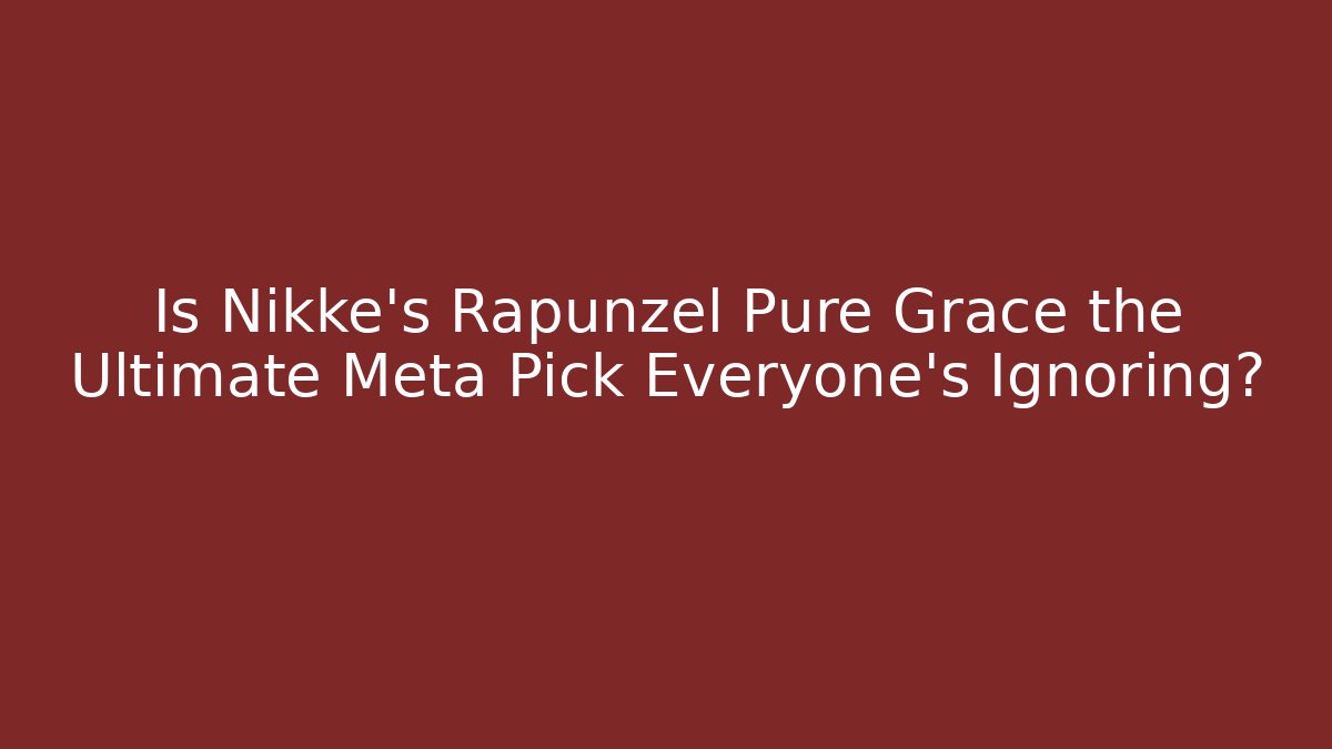 Is Nikke's Rapunzel Pure Grace the Ultimate Meta Pick Everyone's Ignoring?