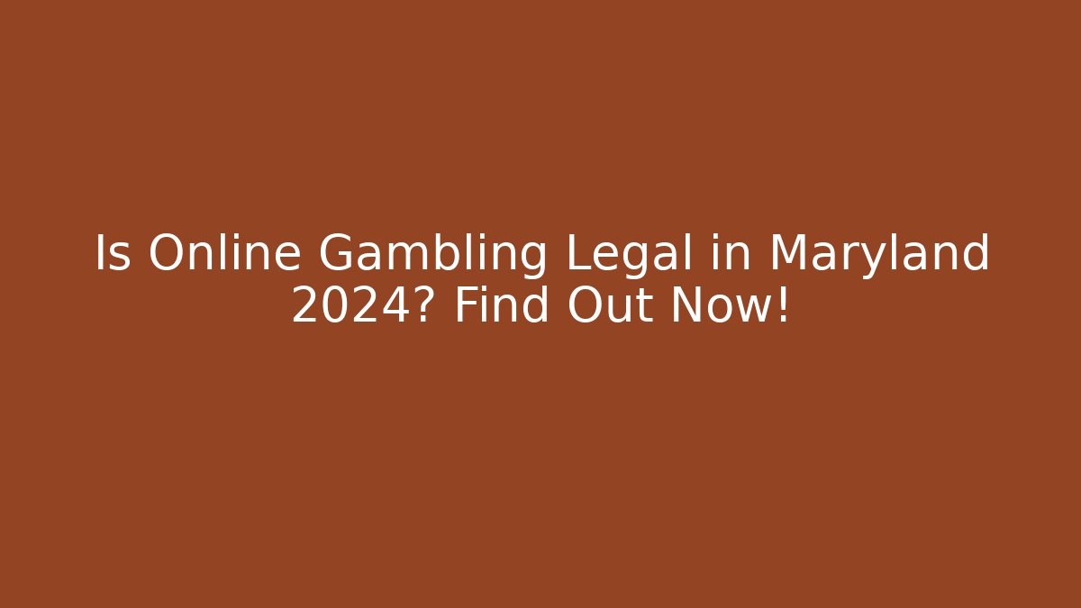 Is Online Gambling Legal in Maryland 2024? Find Out Now!